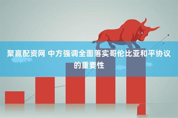 聚赢配资网 中方强调全面落实哥伦比亚和平协议的重要性