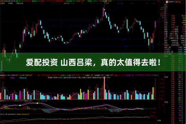 爱配投资 山西吕梁，真的太值得去啦！