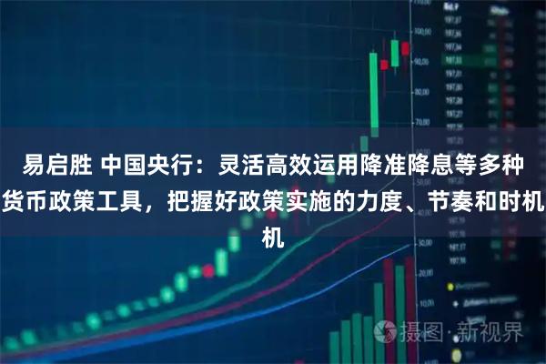 易启胜 中国央行：灵活高效运用降准降息等多种货币政策工具，把握好政策实施的力度、节奏和时机